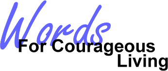 Words For Courageous
Living